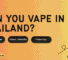Can you vape in Thailand